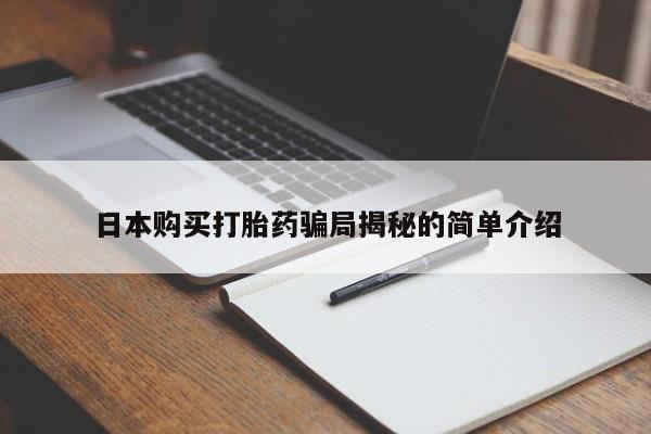 打胎药私人店铺日本购买打胎药骗局揭秘的简单介绍