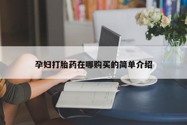 打胎药私人店铺孕妇打胎药在哪购买的简单介绍