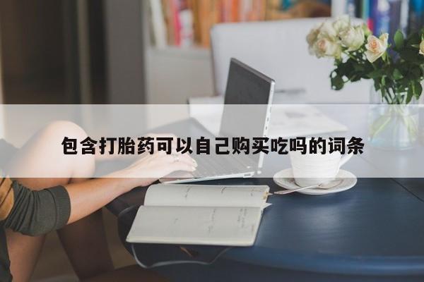 打胎药私人店铺包含打胎药可以自己购买吃吗的词条