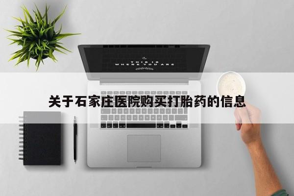 打胎药私人店铺关于石家庄医院购买打胎药的信息