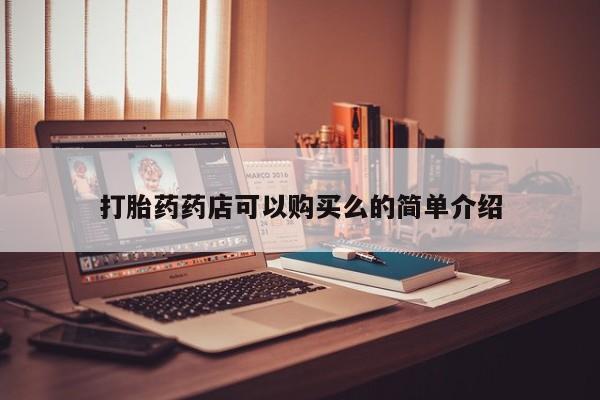 打胎药私人店铺打胎药药店可以购买么的简单介绍
