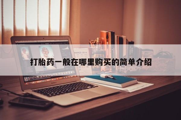 打胎药私人店铺打胎药一般在哪里购买的简单介绍