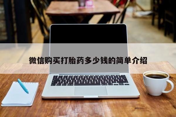 打胎药私人店铺微信购买打胎药多少钱的简单介绍