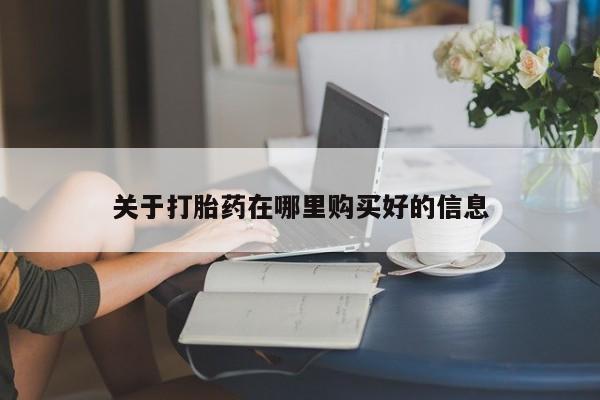 打胎药私人店铺关于打胎药在哪里购买好的信息